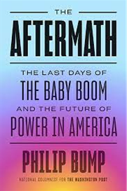 The Aftermath: The Last Days of the Baby Boom and the Future of Power in America by Philip Bump 