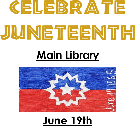 Celebrate Juneteenth. Main Library. June 19th. Juneteenth flag.