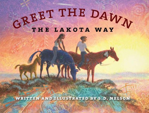  Greet the dawn: the Lakota way written and illustrated by S.D. Nelson.