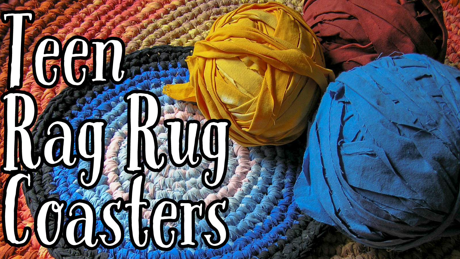 Three t-shirt yarn balls on top of two rag rugs of various sizes. Teen Rag Rug Coasters in words on top