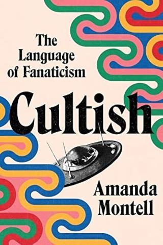 Cultish The Language of Fanaticism by Amanda Montell book cover