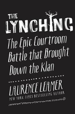 "The Lynching: The Epic Courtroom Battle That Brought Down the Klan" by Laurence Leamer